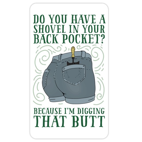 Do You Have A Shovel In Your Back Pocket? Because I'm Digging That Butt Die Cut Sticker