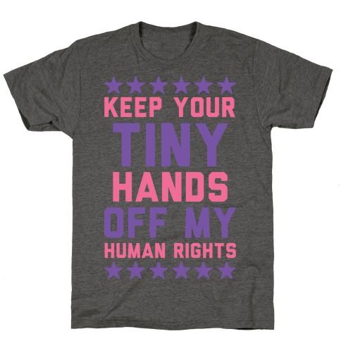 Keep Your Tiny Hands Off My Human Rights T-Shirt