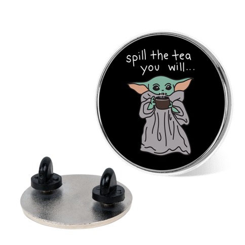 Spill The Tea You Will... (Baby Yoda) Pin