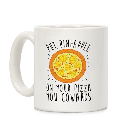 Put Pineapple On Your Pizza You Coward Coffee Mug