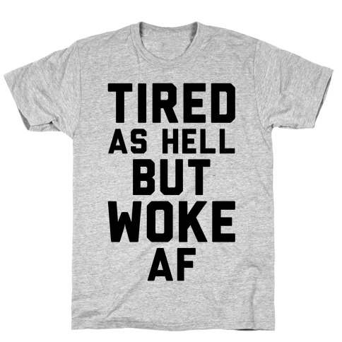 Tired As Hell But Woke AF T-Shirt