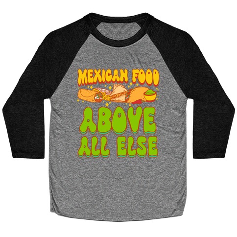 Mexican Food Above All Else Baseball Tee