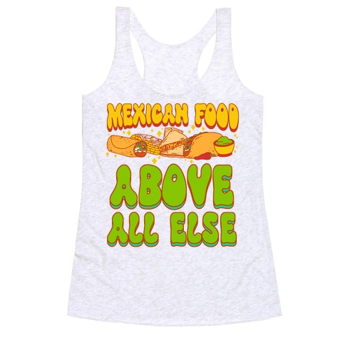 Mexican Food Above All Else Racerback Tank Top