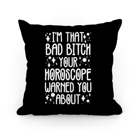 I'm That Bad Bitch Your Horoscope Warned You About Pillow