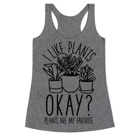 I Like Plants Okay Plants Are My Favorite Racerback Tank Top