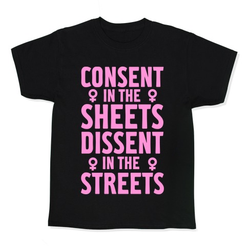 Consent In The Sheets Dissent In The Streets Kids T-Shirt