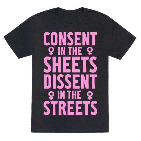 Consent In The Sheets Dissent In The Streets T-Shirt