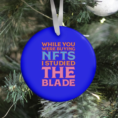 While You Were Buying NFTs, I Studied The Blade Ornament
