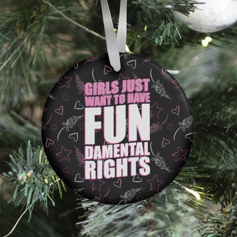 Girls Just Want To Have FUN-Damental RIghts Ornament