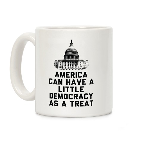 America Can Have a Little Democracy As a Treat Congress Coffee Mug