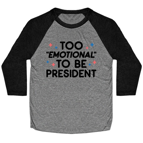 Too "Emotional" To Be President Baseball Tee