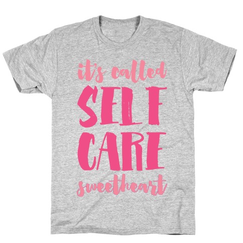 It's Called "Self Care," Sweetheart  T-Shirt