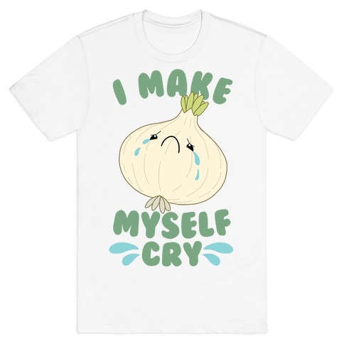 I Make Myself Cry T-Shirt