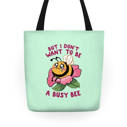But I Don't Want To Be A Busy Bee Tote