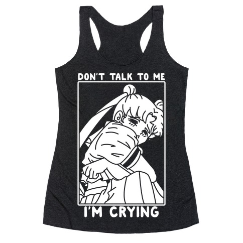 Don't Talk To Me I'm Crying Racerback Tank Top