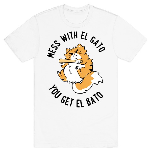 Mess With El Gato You Get El Bato - Light Shirts T-Shirt