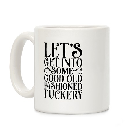 Let's Get Into Some Good Old Fashioned F***ery Coffee Mug