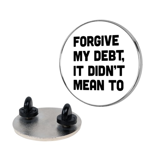Forgive My Debt, It Didn't Mean To Pin
