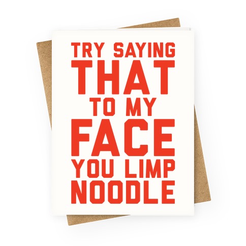 Try Saying That To My Face You Limp Noodle Greeting Card