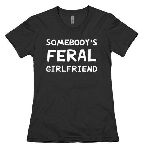 Somebody's Feral Girlfriend Womens T-Shirt