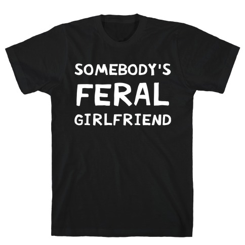 Somebody's Feral Girlfriend T-Shirt