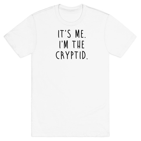It's Me. I'm The Cryptid. T-Shirt