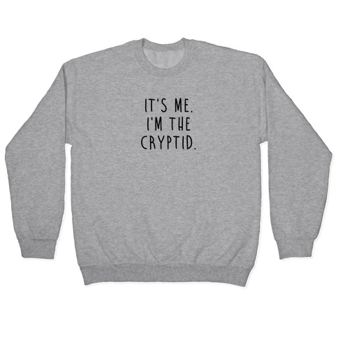 It's Me. I'm The Cryptid. Pullover