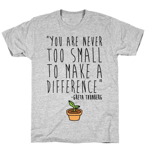You Are Never Too Small To Make A Difference Greta Thunberg Quote T-Shirt