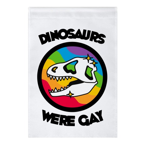Dinosaurs Were Gay Garden Flag