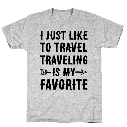 I Just Like To Travel Traveling Is My Favorite T-Shirt