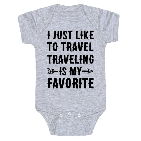 I Just Like To Travel Traveling Is My Favorite Baby One-Piece