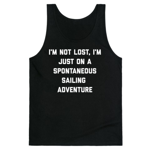 I'm Not Lost, I'm Just On A Spontaneous Sailing Adventure. Tank Top