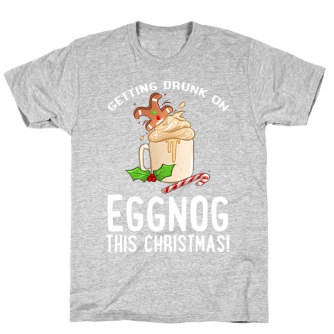 Getting Drunk On Eggnog This Christmas T-Shirt