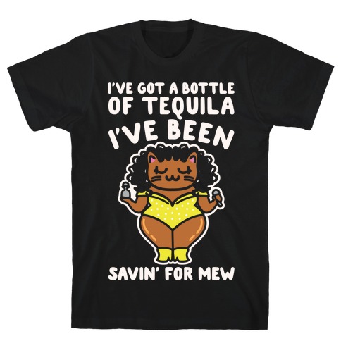 I've Got A Bottle of Tequila I've Been Saving For Mew Parody White Print T-Shirt