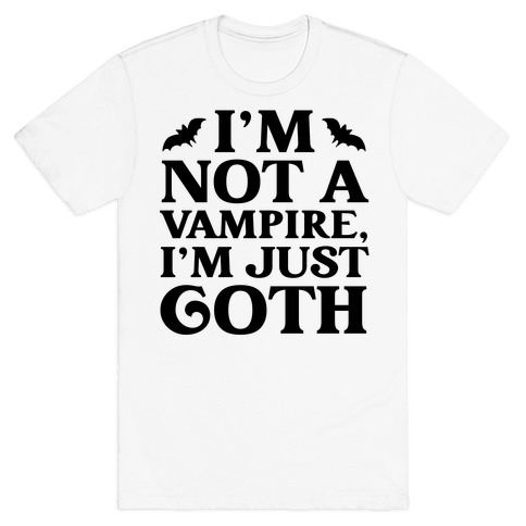 I'm Not A Vampire, I'm Just Goth T-Shirt