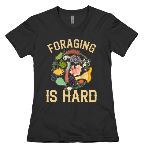 Foraging Is Hard  Womens T-Shirt