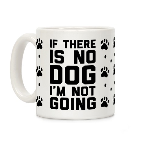 If There Is No Dog I'm Not Going Coffee Mug