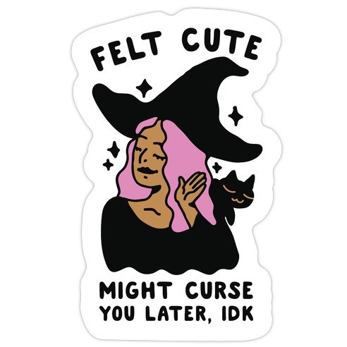 Felt Cute Might Curse You Later IDK Die Cut Sticker