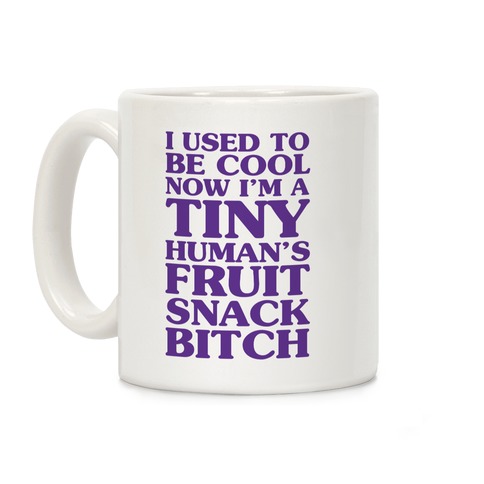 I Used to Be Cool Now I'm a Tiny Human's Fruit Snack Bitch Coffee Mug