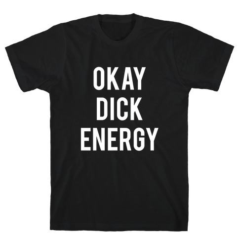 Okay Dick Energy (white) T-Shirt