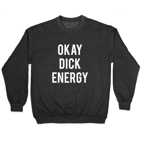 Okay Dick Energy (white) Pullover