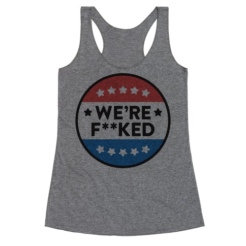 We're F**ked Political Button Racerback Tank Top