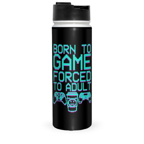 Born To Game, Forced to Adult Travel Mug