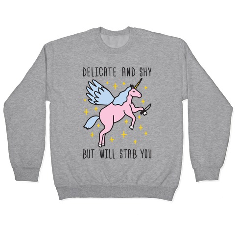 Delicate And Shy But Will Stab You Unicorn Pullover