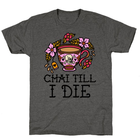 Chai Till I Die T-Shirt