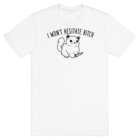 I Won't Hesitate Bitch T-Shirt