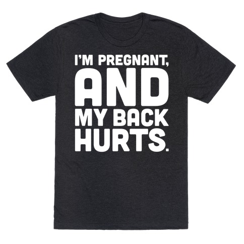 I'm Pregnant and My Back Hurts T-Shirt