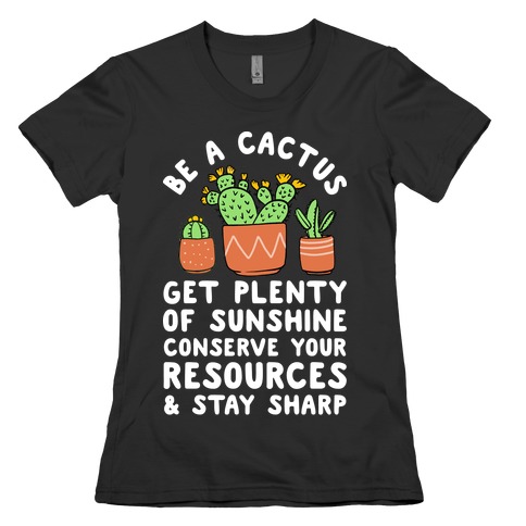 Be a Cactus Womens T-Shirt