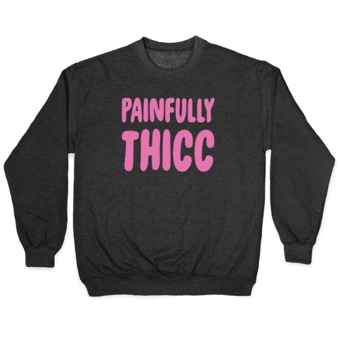 Painfully Thicc Pullover