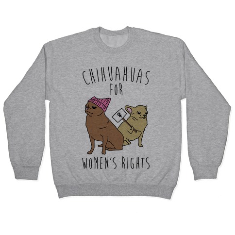Chihuahuas For Women's Rights  Pullover